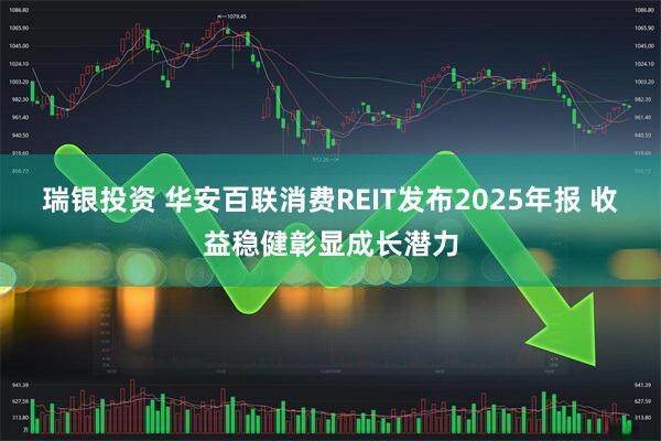 瑞银投资 华安百联消费REIT发布2025年报 收益稳健彰显成长潜力